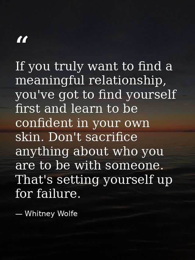If you truly want to find a meaningful relationship, you've got to find yourself first and learn to be confident in your — Whitney Wolfe