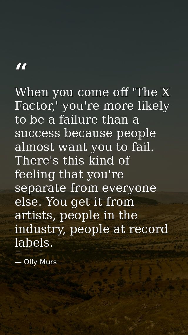 When you come off 'The X Factor,' you're more likely to be a failure than a success because people almost want you to fa — Olly Murs