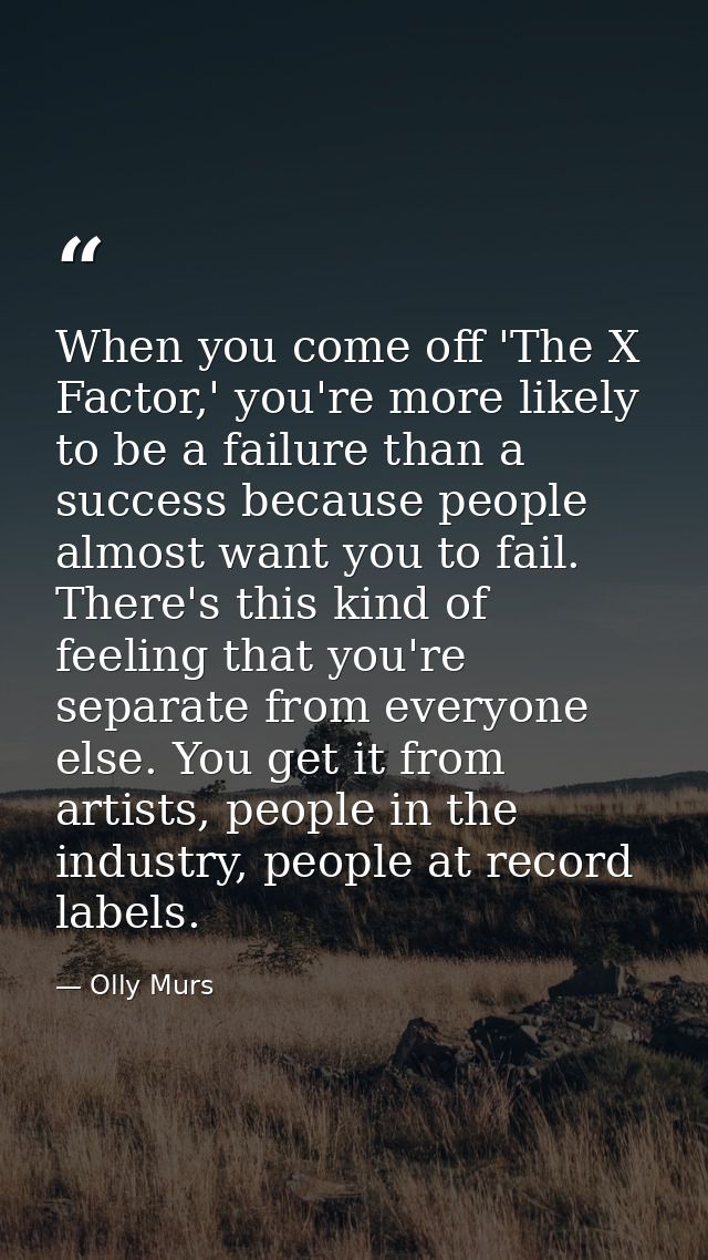 When you come off 'The X Factor,' you're more likely to be a failure than a success because people almost want you to fa — Olly Murs
