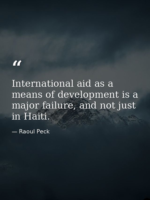 International aid as a means of development is a major failure, and not just in Haiti. — Raoul Peck