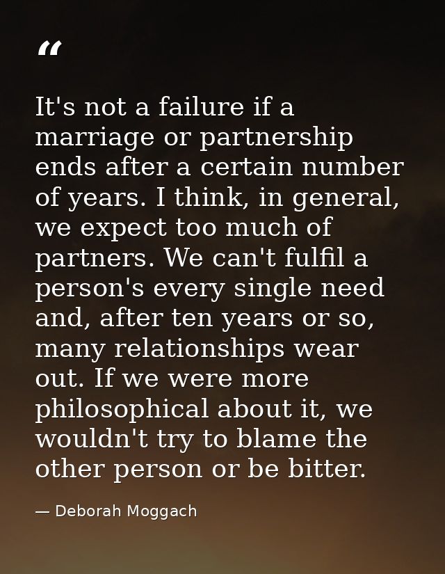 It's not a failure if a marriage or partnership ends after a certain number of years. I think, in general, we expect too — Deborah Moggach