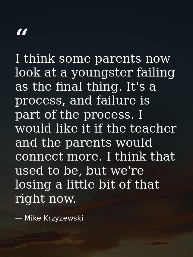 I think some parents now look at a youngster failing as the final thing. It's a process, and failure is part of the proc — Mike Krzyzewski