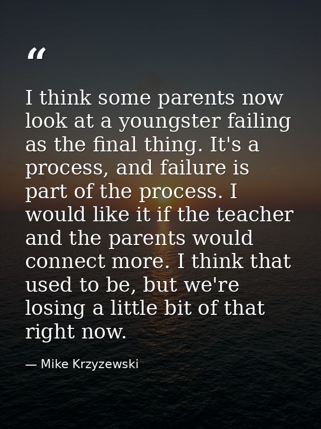 I think some parents now look at a youngster failing as the final thing. It's a process, and failure is part of the proc — Mike Krzyzewski