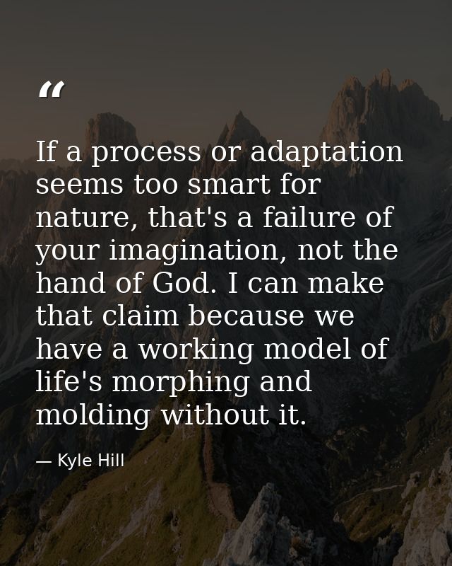 If a process or adaptation seems too smart for nature, that's a failure of your imagination, not the hand of God. I can  — Kyle Hill