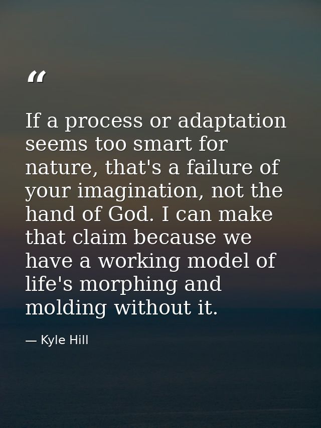 If a process or adaptation seems too smart for nature, that's a failure of your imagination, not the hand of God. I can  — Kyle Hill