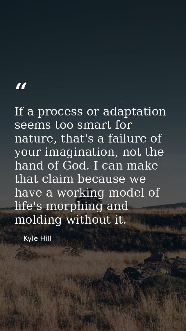 If a process or adaptation seems too smart for nature, that's a failure of your imagination, not the hand of God. I can  — Kyle Hill