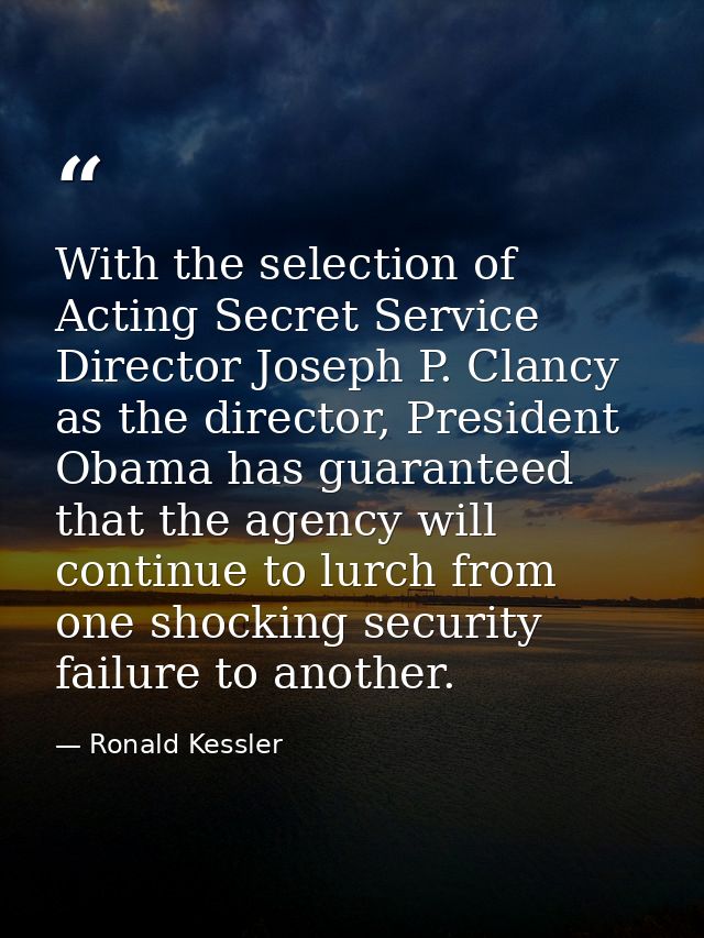 With the selection of Acting Secret Service Director Joseph P. Clancy as the director, President Obama has guaranteed th — Ronald Kessler