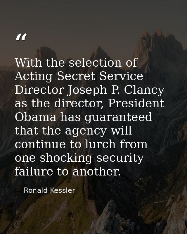 With the selection of Acting Secret Service Director Joseph P. Clancy as the director, President Obama has guaranteed th — Ronald Kessler