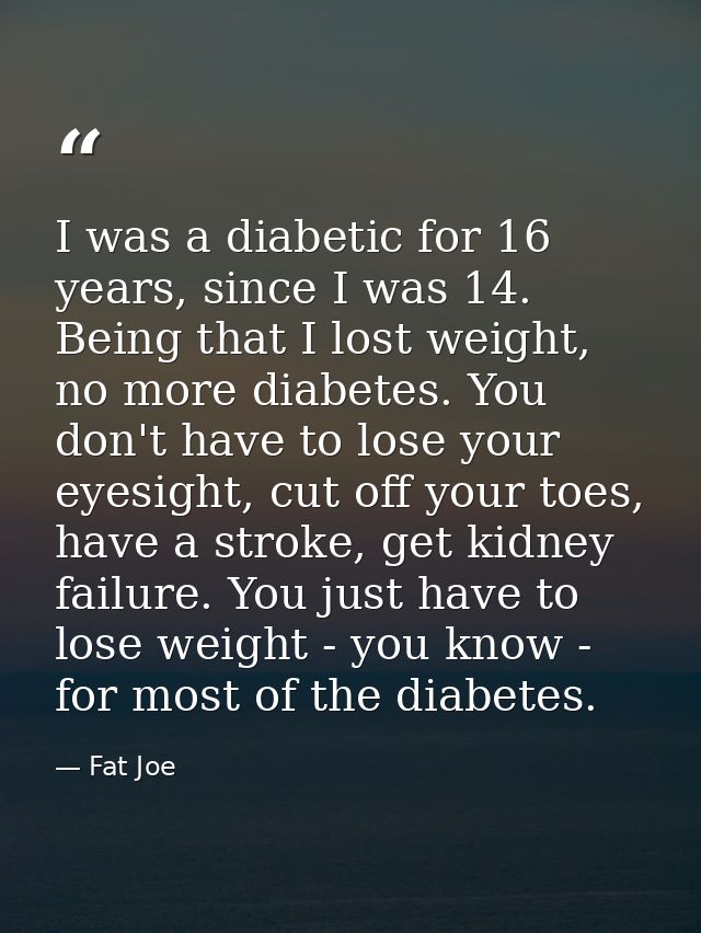 I was a diabetic for 16 years, since I was 14. Being that I lost weight, no more diabetes. You don't have to lose your e — Fat Joe