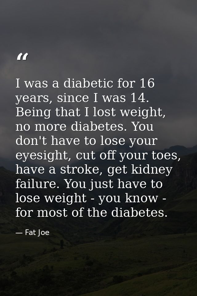 I was a diabetic for 16 years, since I was 14. Being that I lost weight, no more diabetes. You don't have to lose your e — Fat Joe
