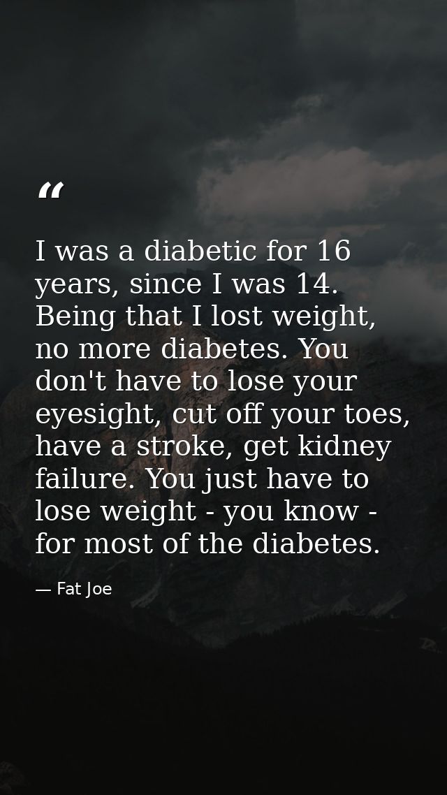 I was a diabetic for 16 years, since I was 14. Being that I lost weight, no more diabetes. You don't have to lose your e — Fat Joe
