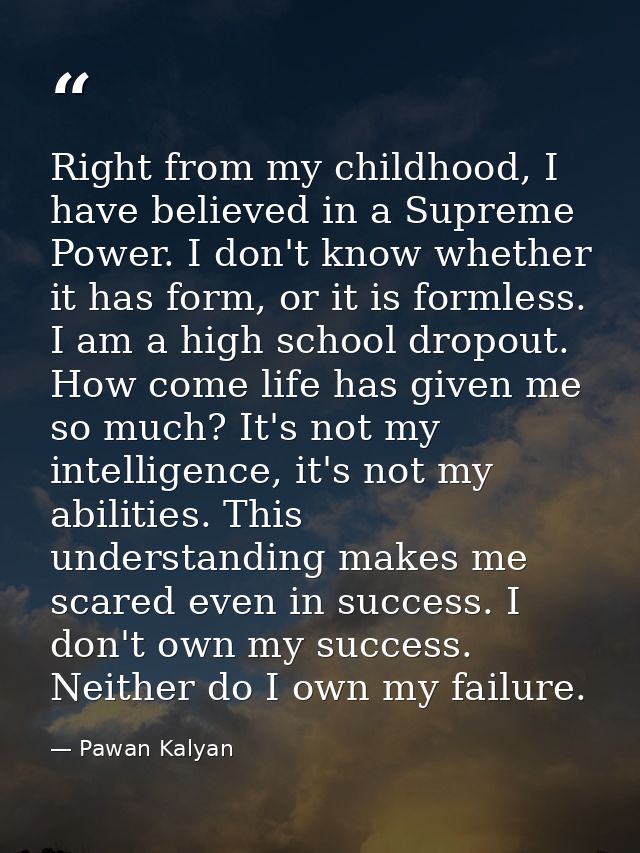 Right from my childhood, I have believed in a Supreme Power. I don't know whether it has form, or it is formless. I am a — Pawan Kalyan