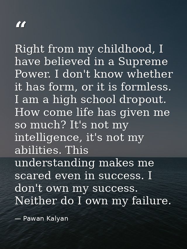 Right from my childhood, I have believed in a Supreme Power. I don't know whether it has form, or it is formless. I am a — Pawan Kalyan