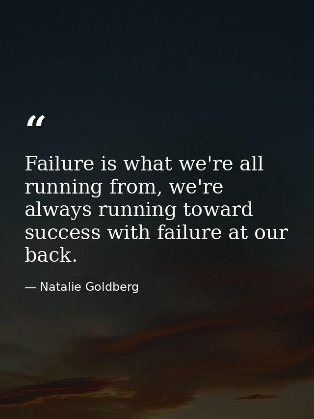 Failure is what we're all running from, we're always running toward success with failure at our back. — Natalie Goldberg