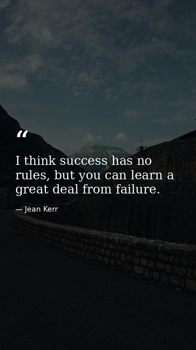 I think success has no rules, but you can learn a great deal from failure. — Jean Kerr
