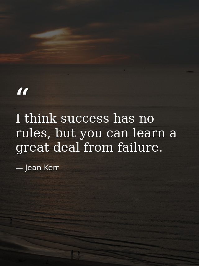 I think success has no rules, but you can learn a great deal from failure. — Jean Kerr