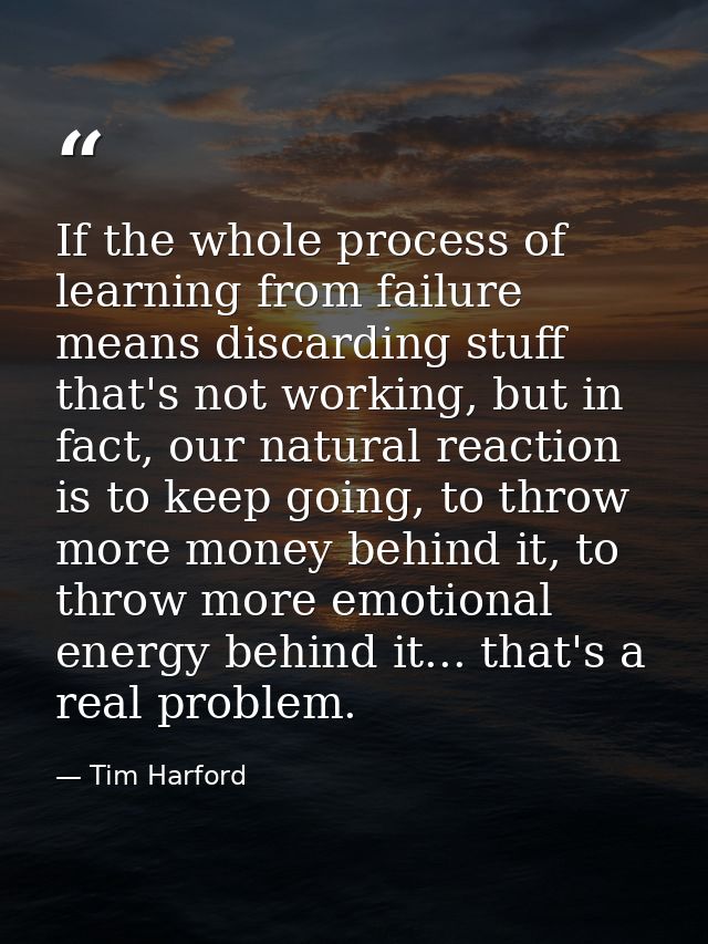 If the whole process of learning from failure means discarding stuff that's not working, but in fact, our natural reacti — Tim Harford