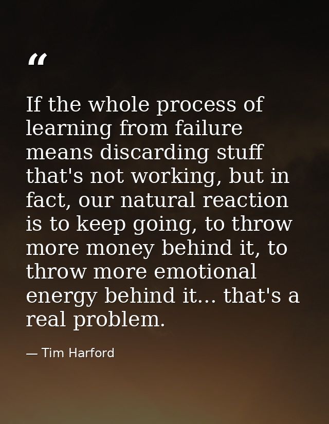 If the whole process of learning from failure means discarding stuff that's not working, but in fact, our natural reacti — Tim Harford