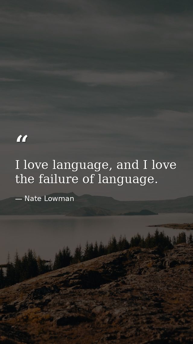 I love language, and I love the failure of language. — Nate Lowman