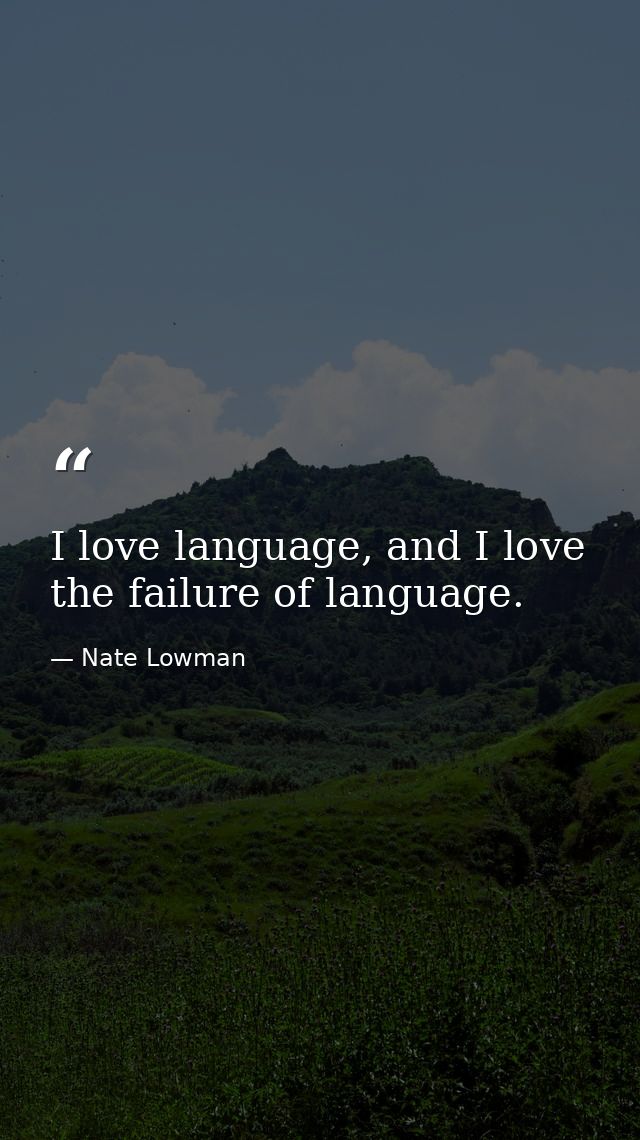 I love language, and I love the failure of language. — Nate Lowman