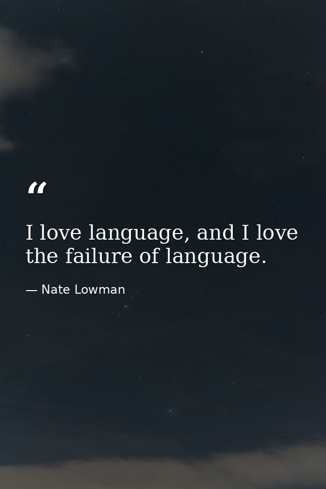 I love language, and I love the failure of language. — Nate Lowman