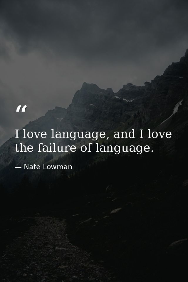 I love language, and I love the failure of language. — Nate Lowman