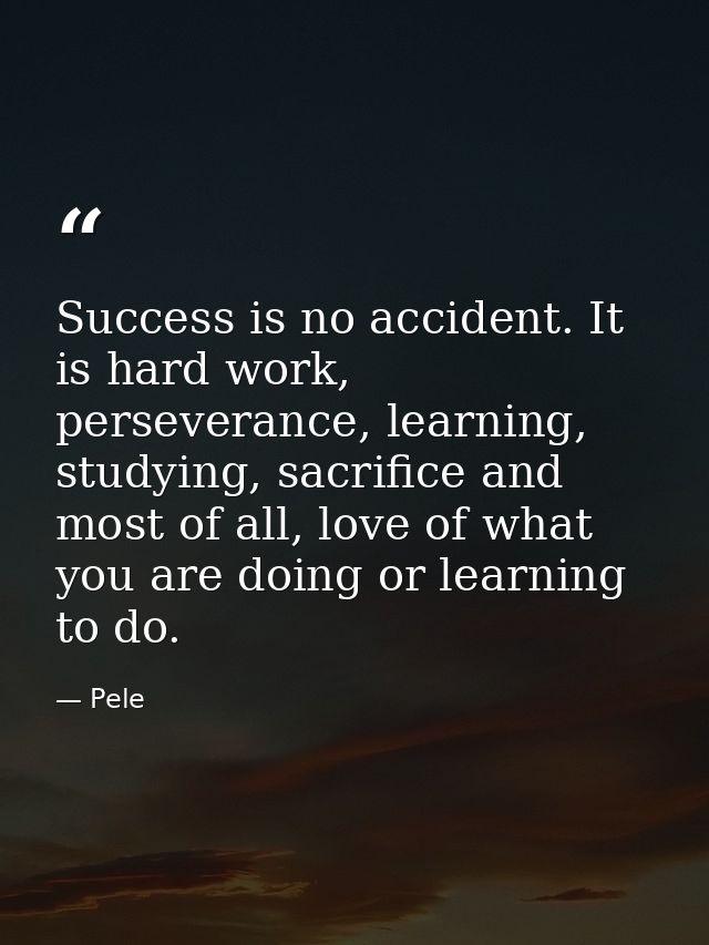 Success is no accident. It is hard work, perseverance, learning, studying, sacrifice and most of all, love of what you a — Pele