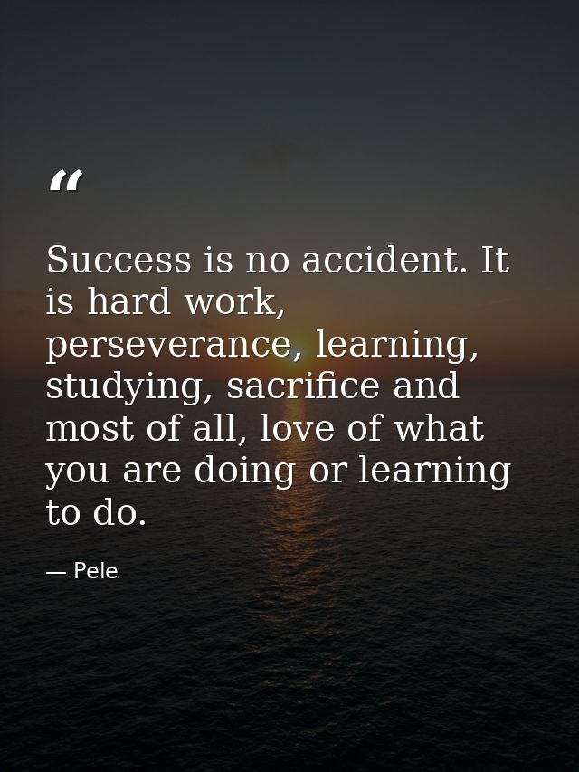 Success is no accident. It is hard work, perseverance, learning, studying, sacrifice and most of all, love of what you a — Pele