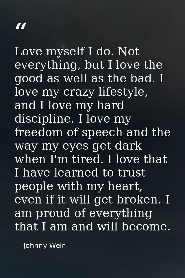 Love myself I do. Not everything, but I love the good as well as the bad. I love my crazy lifestyle, and I love my hard  — Johnny Weir