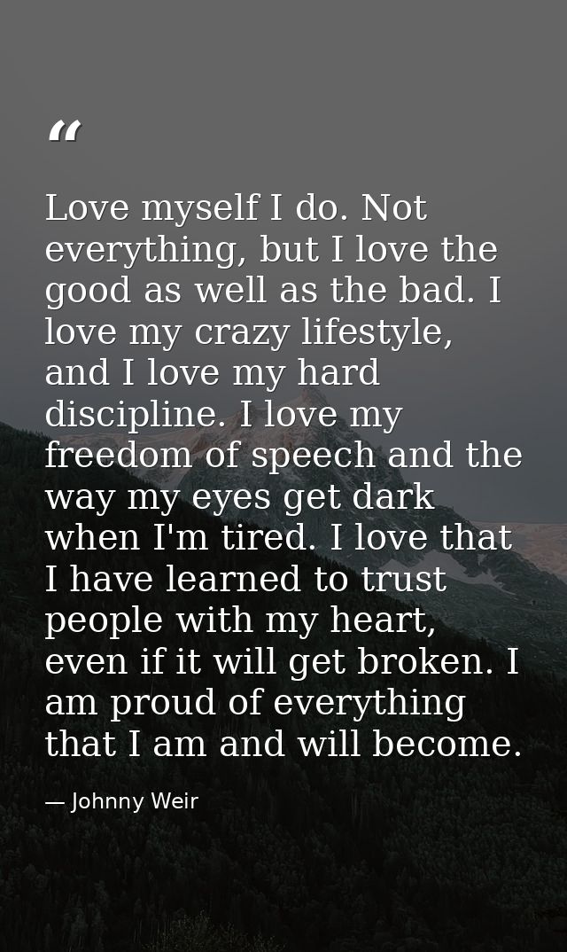 Love myself I do. Not everything, but I love the good as well as the bad. I love my crazy lifestyle, and I love my hard  — Johnny Weir