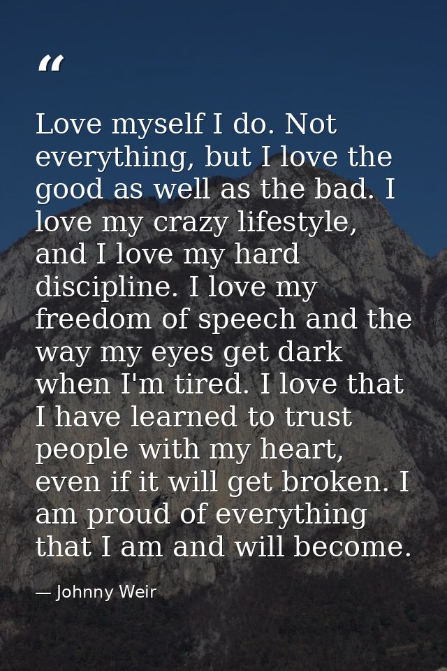 Love myself I do. Not everything, but I love the good as well as the bad. I love my crazy lifestyle, and I love my hard  — Johnny Weir
