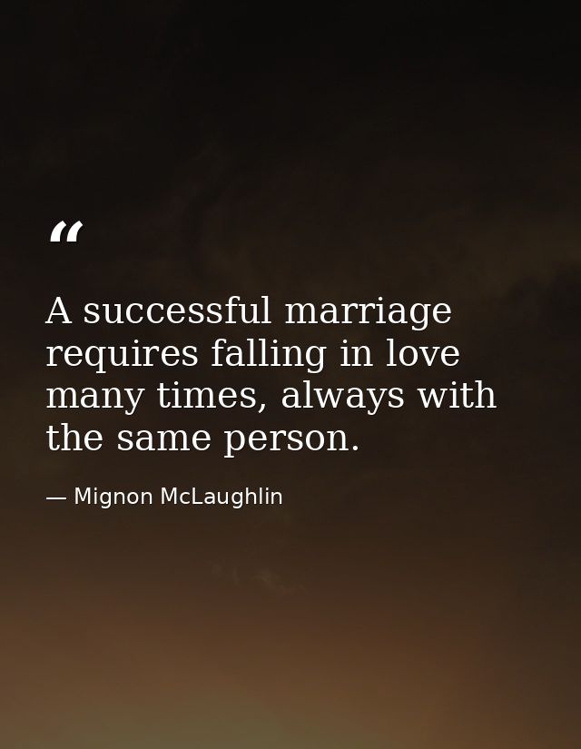 A successful marriage requires falling in love many times, always with the same person. — Mignon McLaughlin
