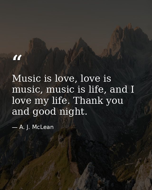 Music is love, love is music, music is life, and I love my life. Thank you and good night. — A. J. McLean