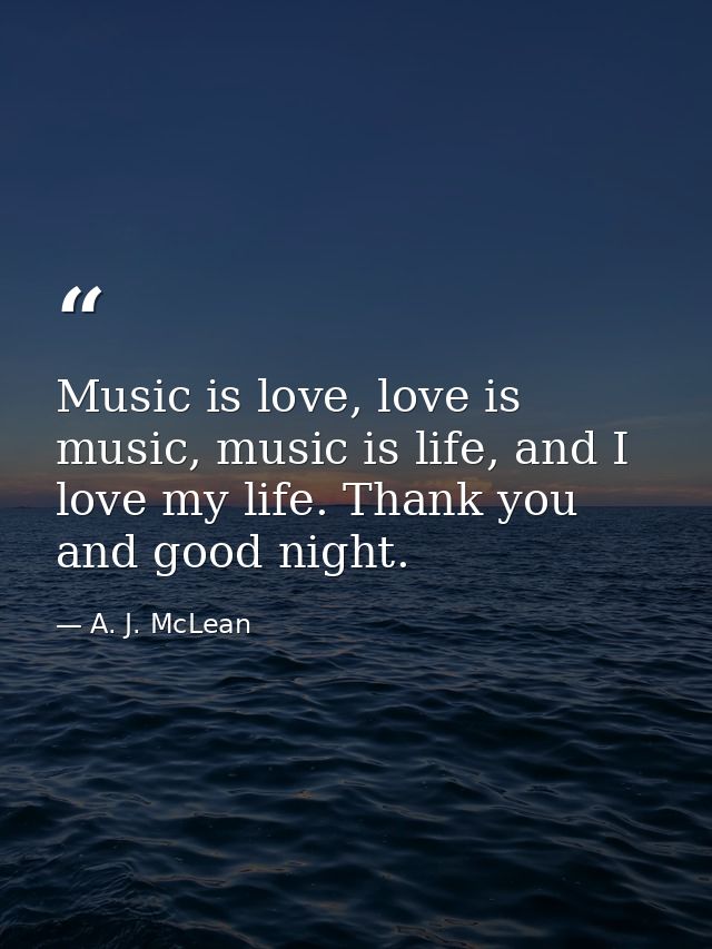 Music is love, love is music, music is life, and I love my life. Thank you and good night. — A. J. McLean