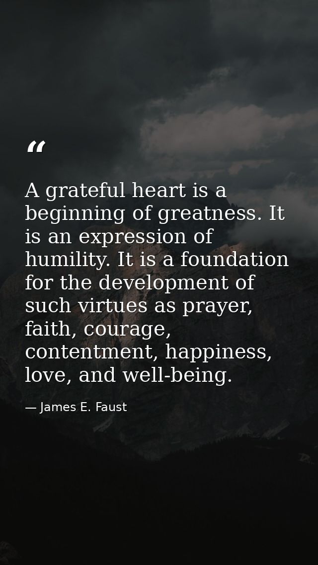 A grateful heart is a beginning of greatness. It is an expression of humility. It is a foundation for the development of — James E. Faust