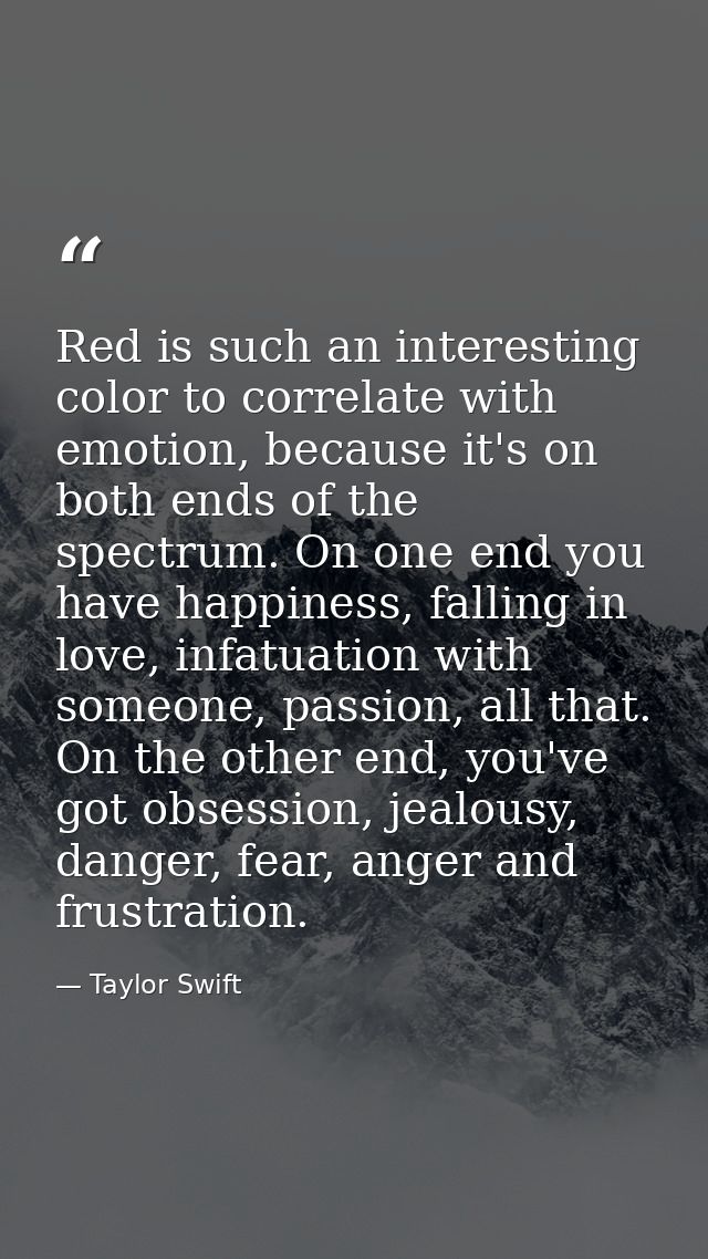 Red is such an interesting color to correlate with emotion, because it's on both ends of the spectrum. On one end you ha — Taylor Swift