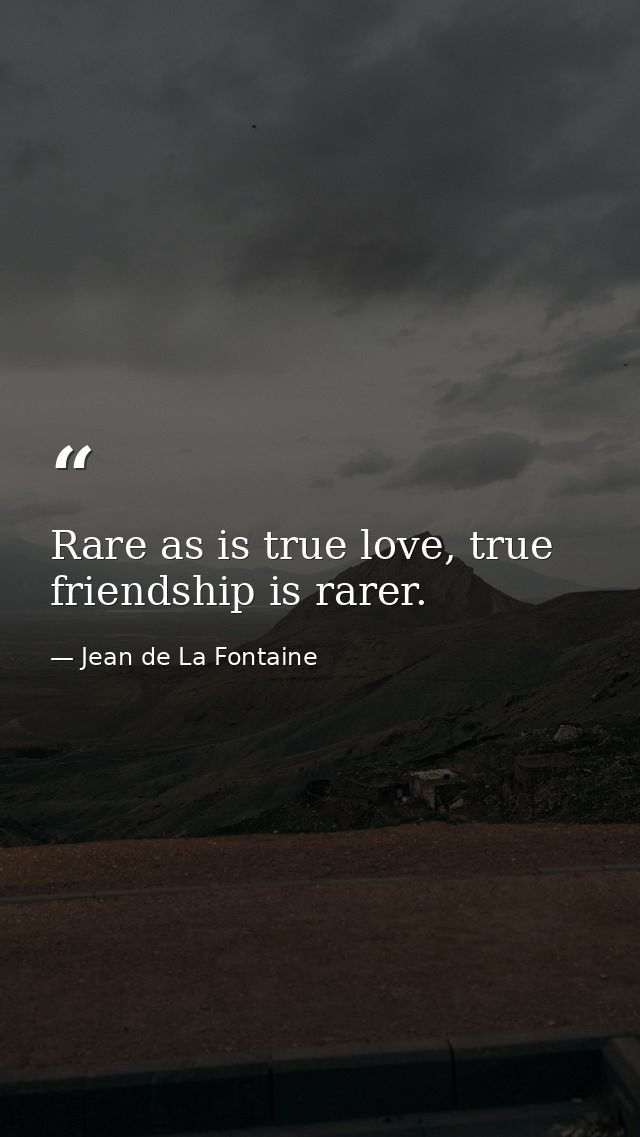 Rare as is true love, true friendship is rarer. — Jean de La Fontaine