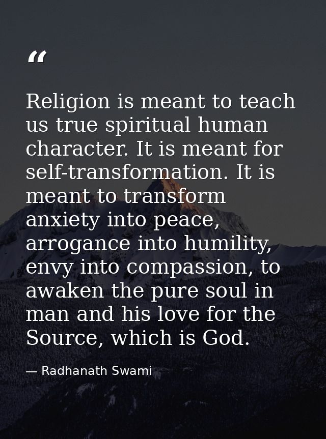 Religion is meant to teach us true spiritual human character. It is meant for self-transformation. It is meant to transf — Radhanath Swami