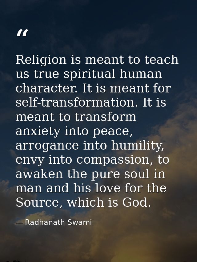 Religion is meant to teach us true spiritual human character. It is meant for self-transformation. It is meant to transf — Radhanath Swami