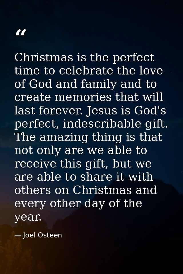 Christmas is the perfect time to celebrate the love of God and family and to create memories that will last forever. Jes — Joel Osteen