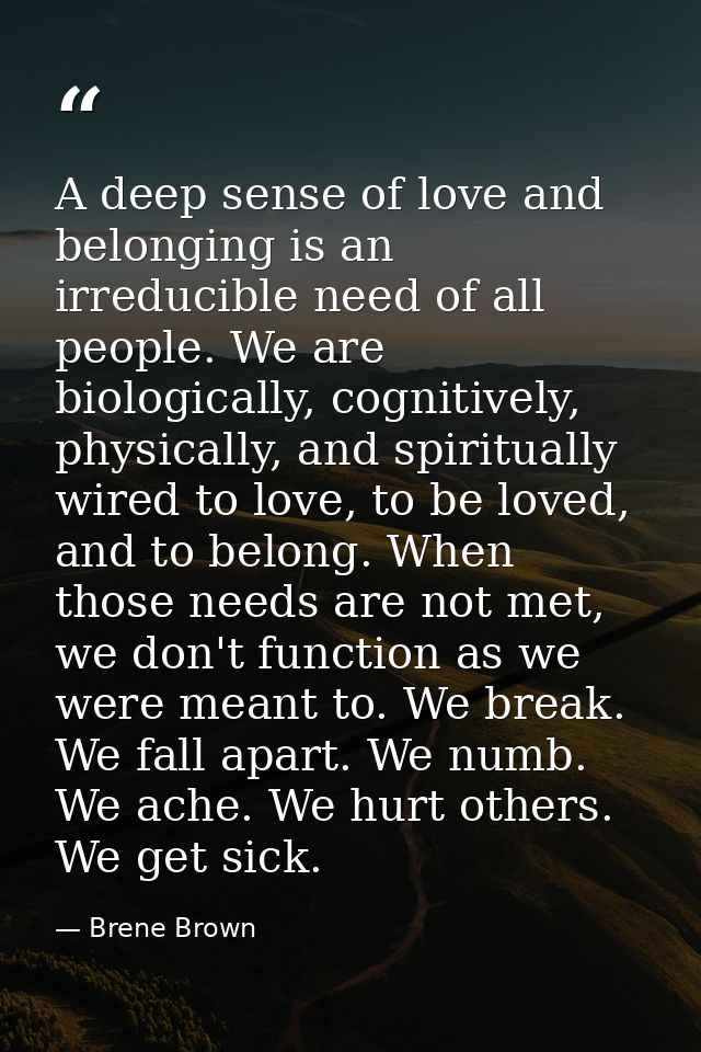 A deep sense of love and belonging is an irreducible need of all people. We are biologically, cognitively, physically, a — Brene Brown