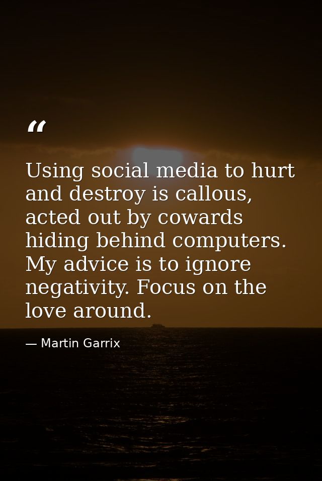 Using social media to hurt and destroy is callous, acted out by cowards hiding behind computers. My advice is to ignore  — Martin Garrix