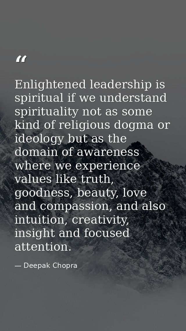 Enlightened leadership is spiritual if we understand spirituality not as some kind of religious dogma or ideology but as — Deepak Chopra