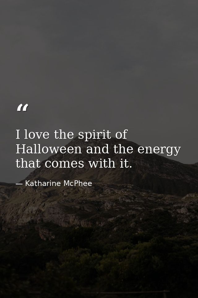 I love the spirit of Halloween and the energy that comes with it. — Katharine McPhee