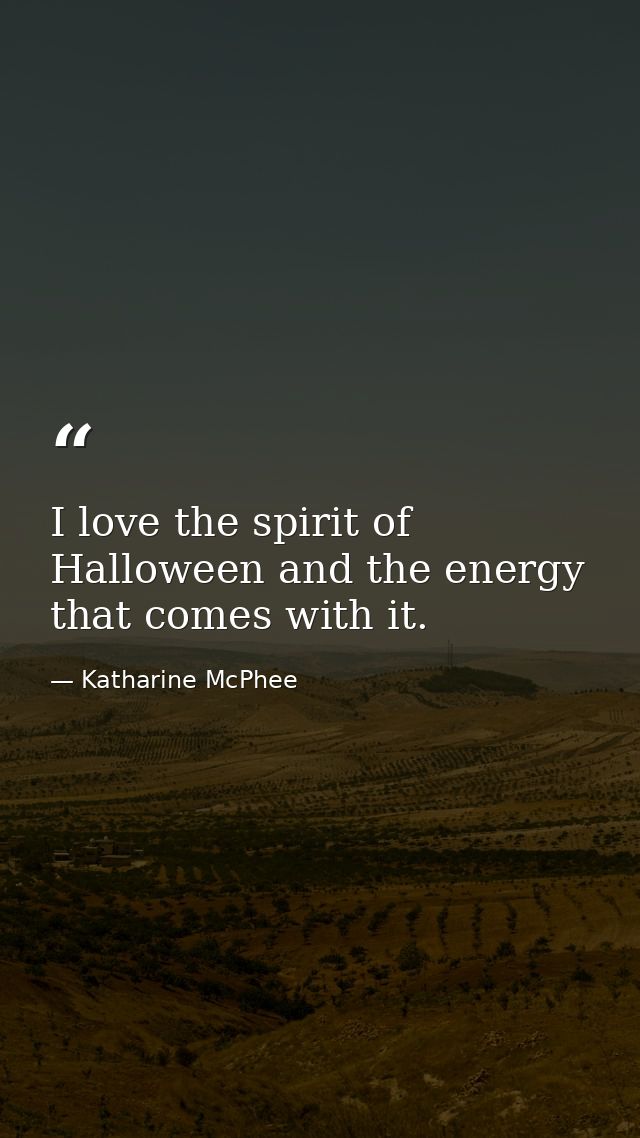 I love the spirit of Halloween and the energy that comes with it. — Katharine McPhee
