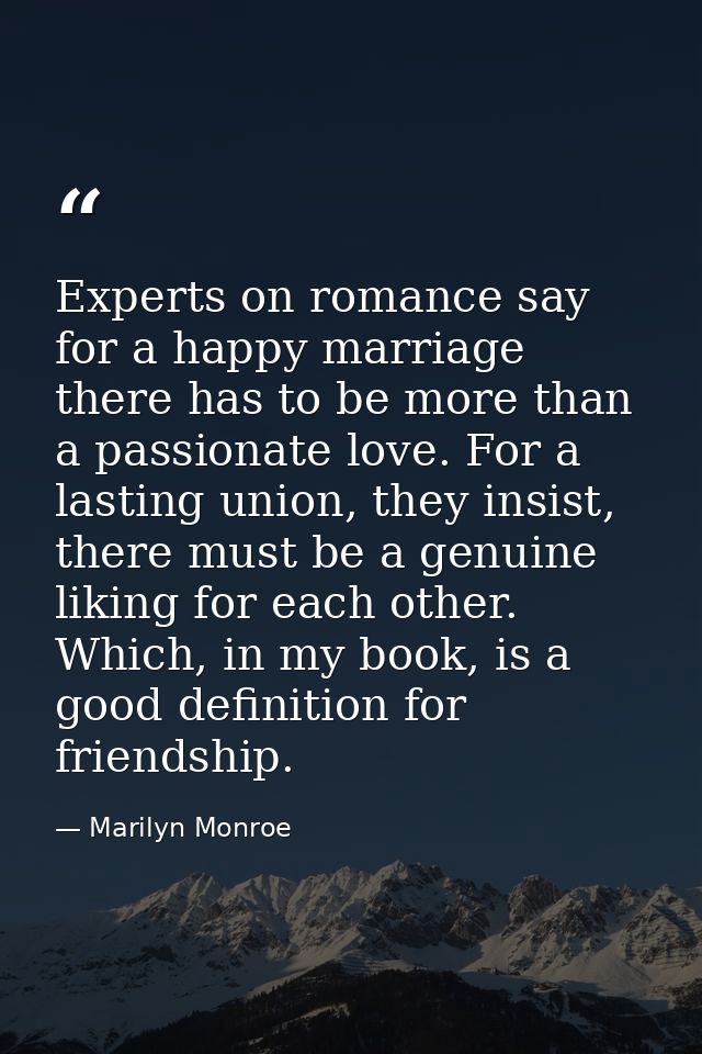 Experts on romance say for a happy marriage there has to be more than a passionate love. For a lasting union, they insis — Marilyn Monroe