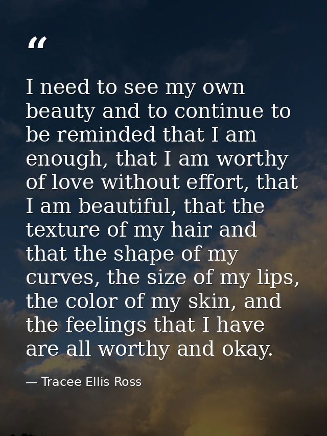 I need to see my own beauty and to continue to be reminded that I am enough, that I am worthy of love without effort, th — Tracee Ellis Ross