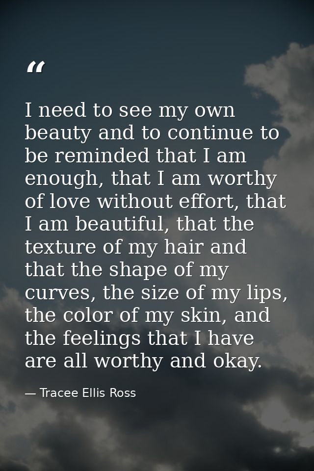 I need to see my own beauty and to continue to be reminded that I am enough, that I am worthy of love without effort, th — Tracee Ellis Ross