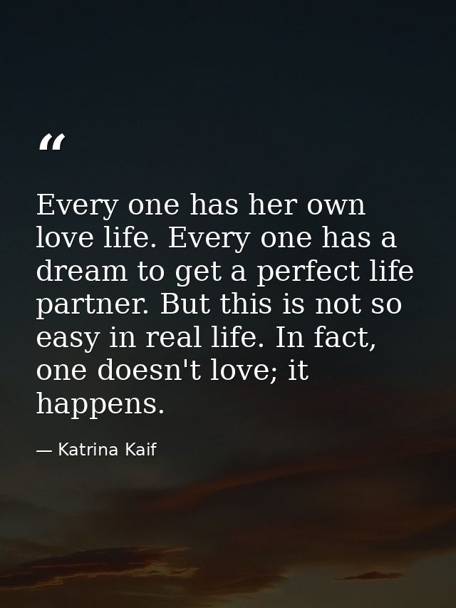 Every one has her own love life. Every one has a dream to get a perfect life partner. But this is not so easy in real li — Katrina Kaif