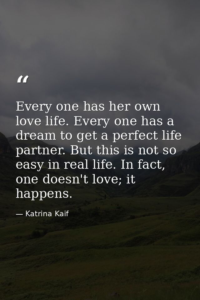 Every one has her own love life. Every one has a dream to get a perfect life partner. But this is not so easy in real li — Katrina Kaif